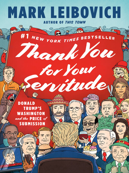 Title details for Thank You for Your Servitude: Donald Trump's Washington and the Price of Submission by Mark Leibovich - Available
